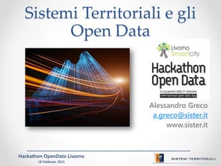 Hackathon OpenData Livorno
18 Febbraio 2015
Sistemi Territoriali e gli
Open Data
Alessandro Greco
a.greco@sister.it
www.sister.it
 