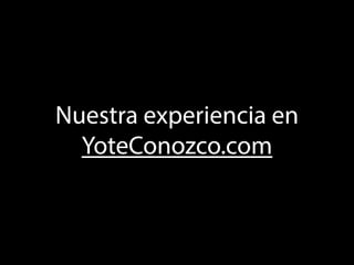 Nuestra experiencia en 
YoteConozco.com 
 