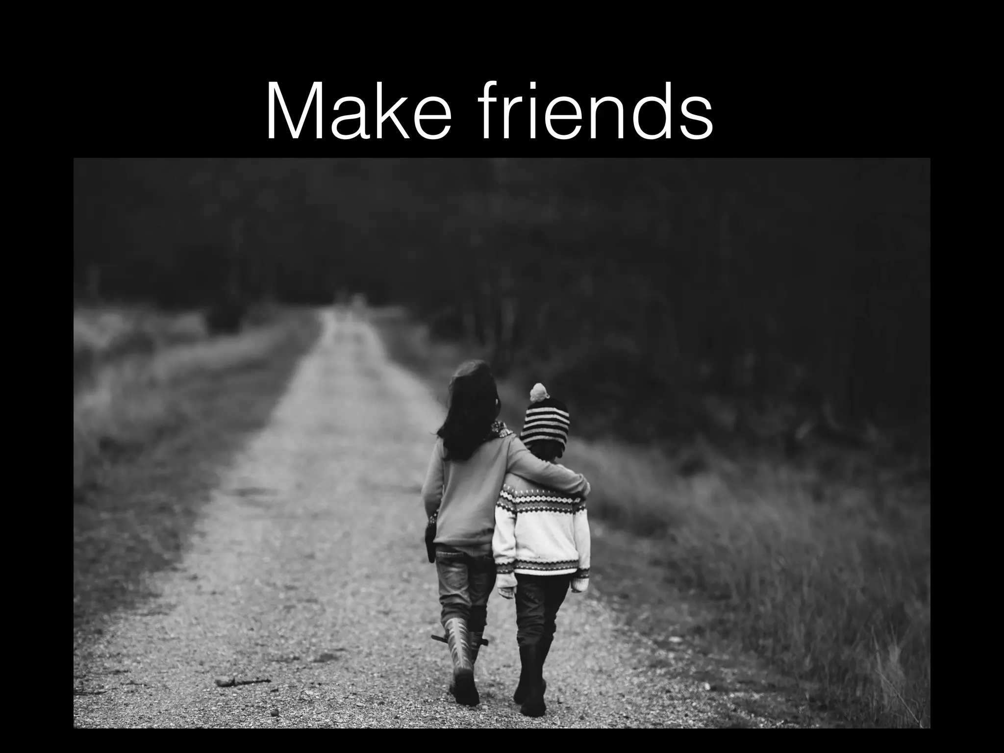 Make friends
 