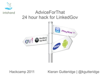AdviceForThat
      24 hour hack for LinkedGov




Hackcamp 2011    Kieran Gutteridge | @kgutteridge
 