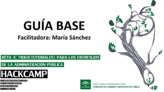 GUÍA BASE
Facilitadora: María Sánchez
 