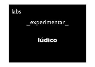 labs
       _experimentar_

          lúdico
 