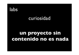 labs
       curiosidad

    un proyecto sin
 contenido no es nada
 