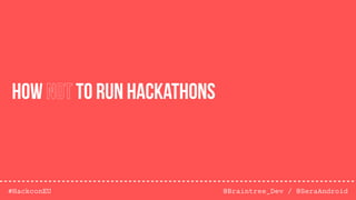 @Braintree_Dev / @SeraAndroid#HackconEU
How not to run Hackathons
 