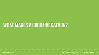@Braintree_Dev / @SeraAndroid#HackconEU
What makes a Good hackathon?
 