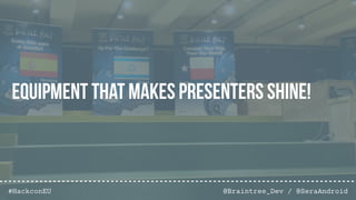 @Braintree_Dev / @SeraAndroid#HackconEU
Equipment that makes presenters shine!
@Braintree_Dev / @SeraAndroid
 