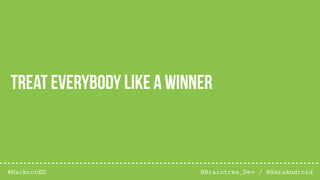 @Braintree_Dev / @SeraAndroid#HackconEU
Treat everybody like a winner
@Braintree_Dev / @SeraAndroid
 