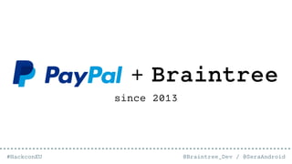 @Braintree_Dev / @SeraAndroid#HackconEU
+ Braintree
since 2013
 