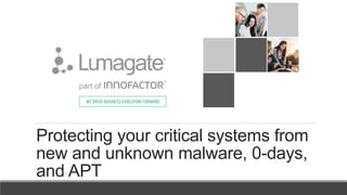 Protecting your critical systems from
new and unknown malware, 0-days,
and APT
 