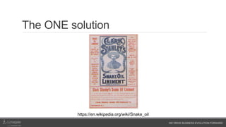 WE DRIVE BUSINESS EVOLUTION FORWARD
The ONE solution
https://en.wikipedia.org/wiki/Snake_oil
 