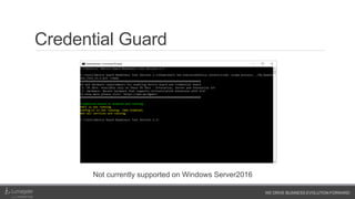 WE DRIVE BUSINESS EVOLUTION FORWARD
Credential Guard
Not currently supported on Windows Server2016
 