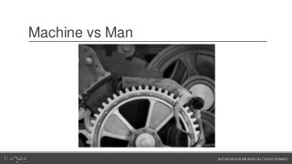 WE DRIVE BUSINESS EVOLUTION FORWARD
Machine vs Man
 