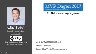 Olav Tvedt
Senior Principal Architect
Lumagate A/S
Blog: olavtvedt.blogspot.com
Twitter: OlavTwitt
Epost: Olav.Tvedt@Lumagate.com
Cloud and Datacenter Management
Windows and Devices for IT
31. Mai – www.mvpdagen.no
 