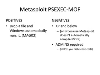 RemCom
POSITIVES
• Open source psexec
• You can add Pass-The-
Hash
– (open source an all)
NEGATIVES
• Binary, so again, ca...