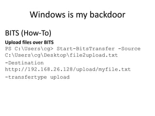 Windows is my backdoor
• PowerShell
– Does A LOT!
– Check out Exploit Monday
and PowerSploit
– Chris @ ObscureSec
– Carlos...