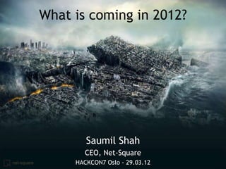 What is coming in 2012?




                     Saumil Shah
                    CEO, Net-Square
net-square        HACKCON7 Oslo - 29.03.12
 