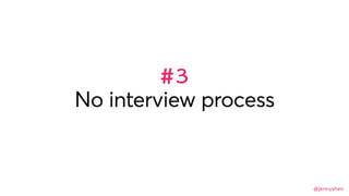 @jennyshen
#3
No interview process
 