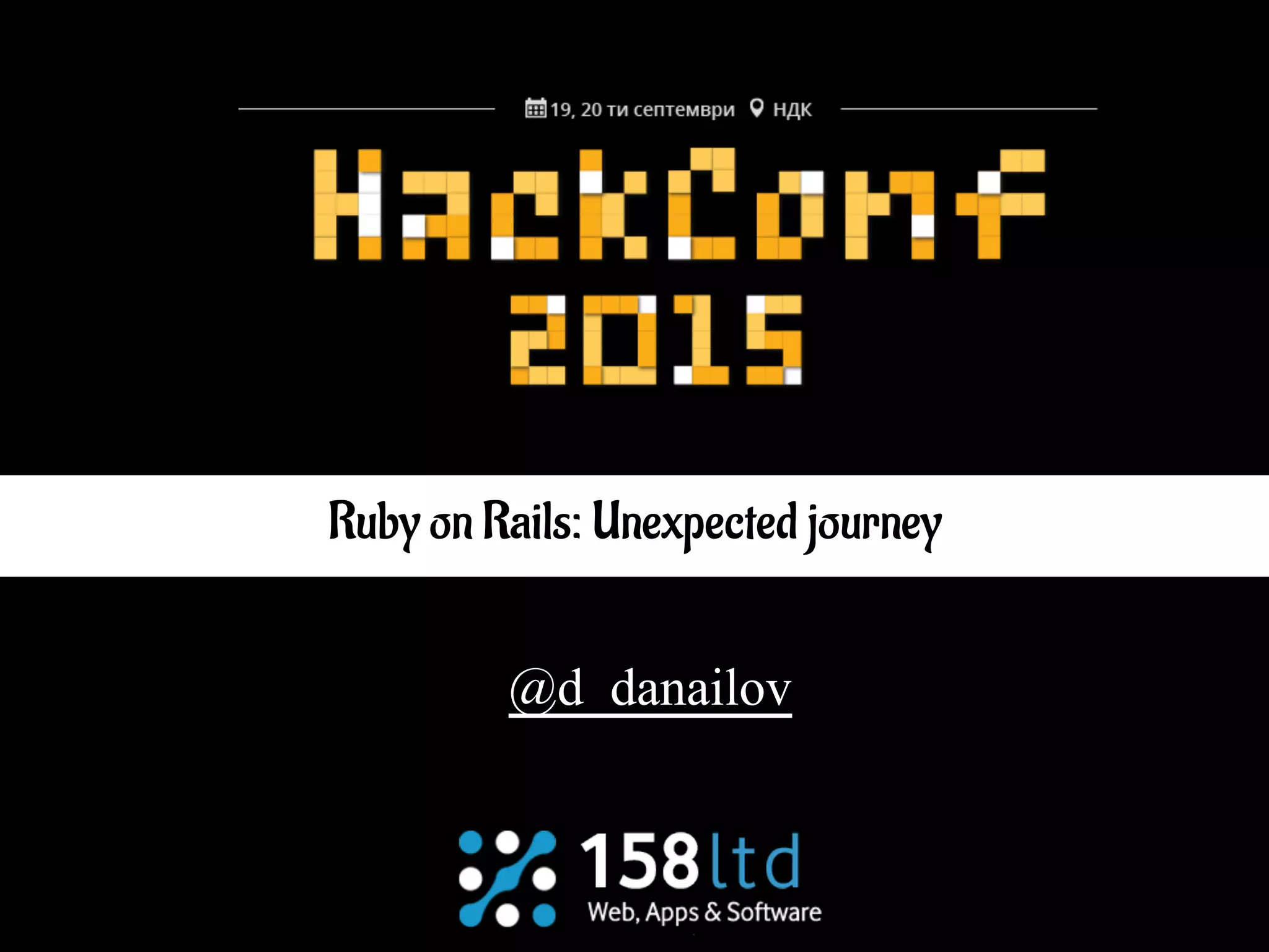 @d_danailov Ruby on Rails: Unexpected journey 
