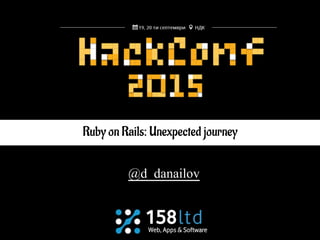 @d_danailov
Ruby on Rails: Unexpected journey
 