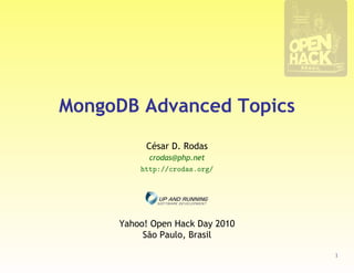 MongoDB Advanced Topics
          César D. Rodas
           crodas@php.net
         http://crodas.org/




     Yahoo! Open Hack Day 2010
          São Paulo, Brasil

                                 1
 
