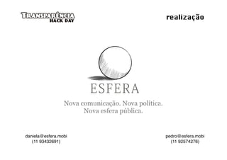 realização




                 Nova comunicação. Nova política.
                       Nova esfera pública.


daniela@esfera.mobi                                 pedro@esfera.mobi
   (11 93432691)                                      (11 92574276)
 