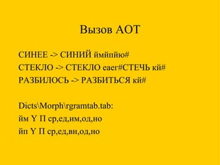 Вызов АОТ СИНЕЕ -> СИНИЙ ймйпйю# СТЕКЛО -> СТЕКЛО еаег#СТЕЧЬ кй# РАЗБИЛОСЬ -> РАЗБИТЬСЯ кй# Dicts\Morph\rgramtab.tab: йм Y П ср,ед,им,од,но йп Y П ср,ед,вн,од,но 