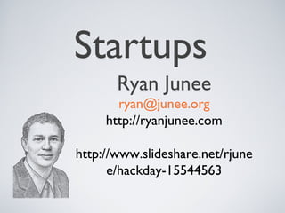 Startups
       Ryan Junee
       ryan@junee.org
     http://ryanjunee.com

http://www.slideshare.net/rjune
      e/hackday-15544563
 