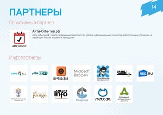 ПАРТНЕРЫ
Айти-Событие.рф
Айти-событие.рф – портал освещающий мероприятия в сфере информационных технологий, робототехники и Телекома на
территории России, Украины и Белоруссии.
Событийный партнер
Инфопартнеры
14
 