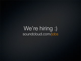 We’re hiring :)
soundcloud.com/jobs
 