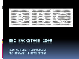 BBC Backstage 2009Rain Ashford, technologistBBC Research & development 