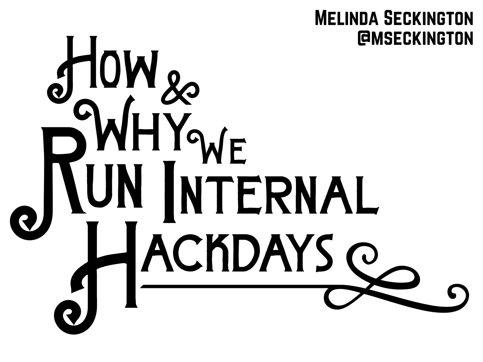 How
Melinda Seckington
@mseckington
Why
&
We
R nternaliackdays
un
H i
 