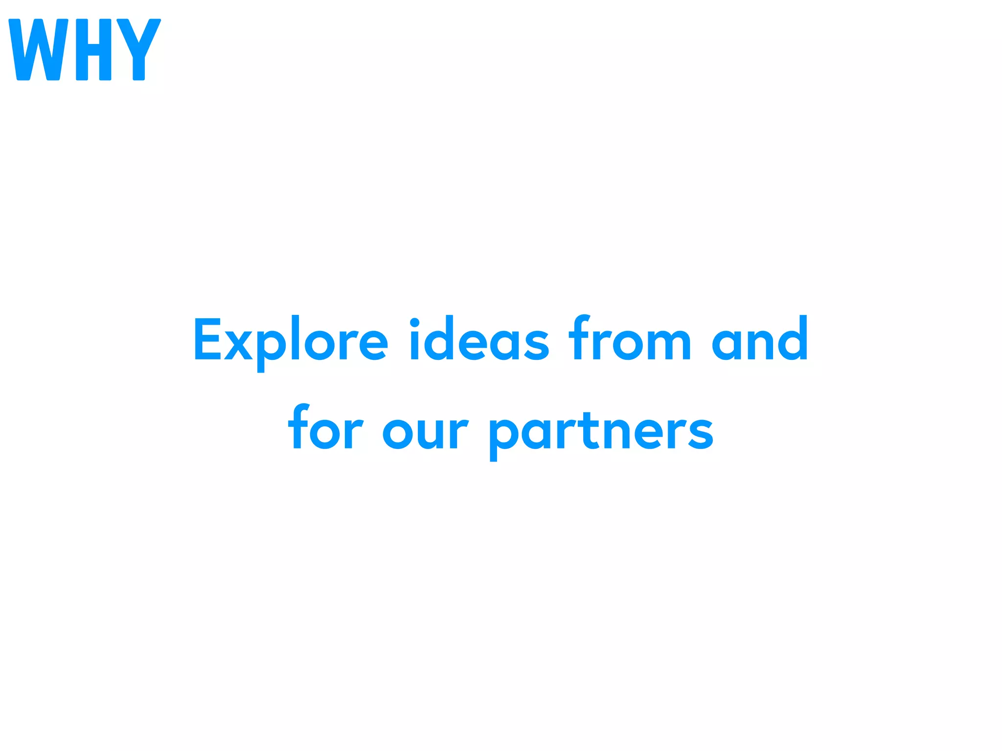 why
Explore ideas from and
for our partners
 