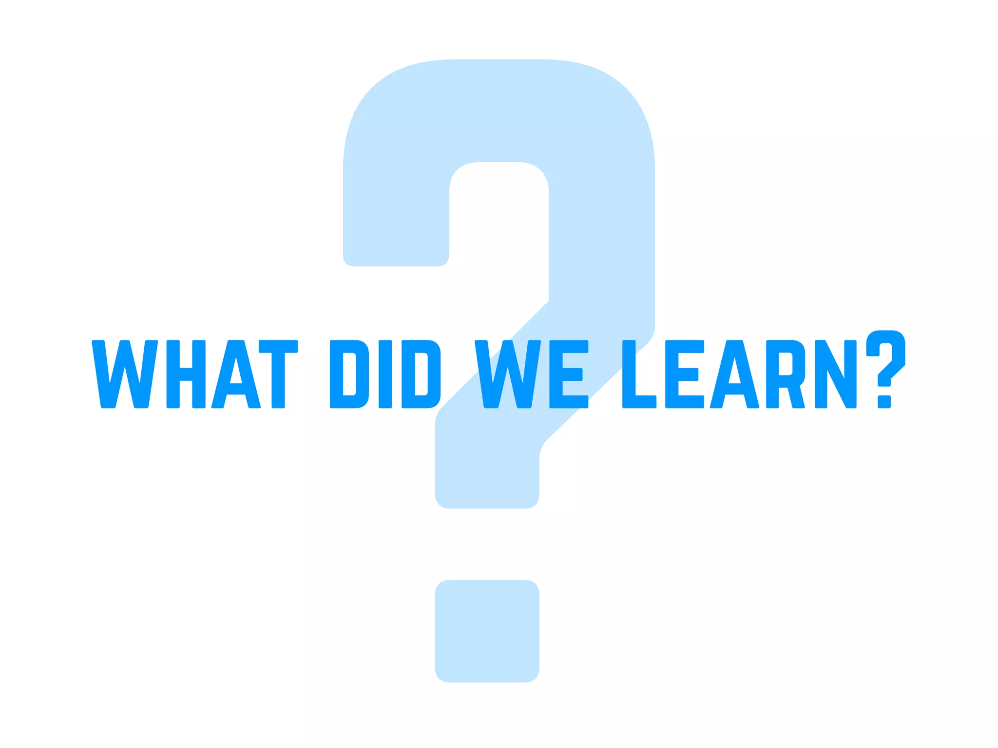 ?what did we learn?
 