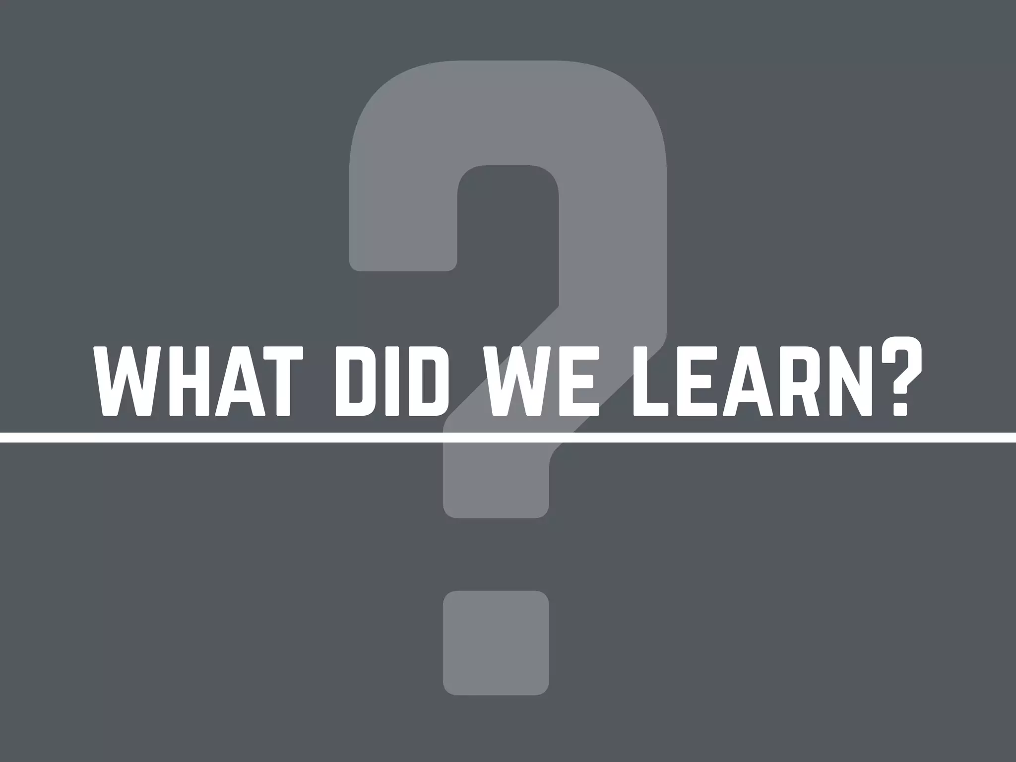 ?what did we learn?
 