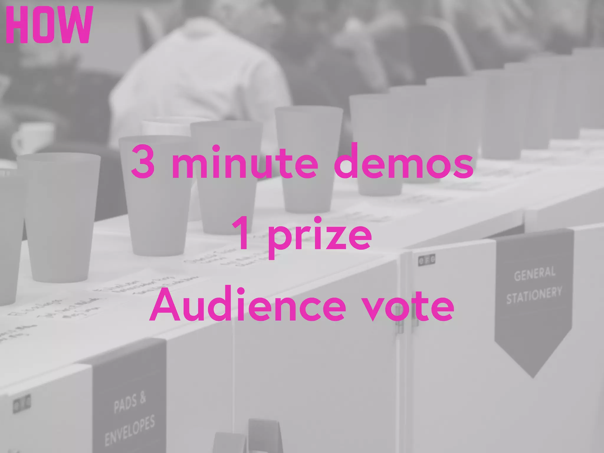 3 minute demos
1 prize
Audience vote
how
 