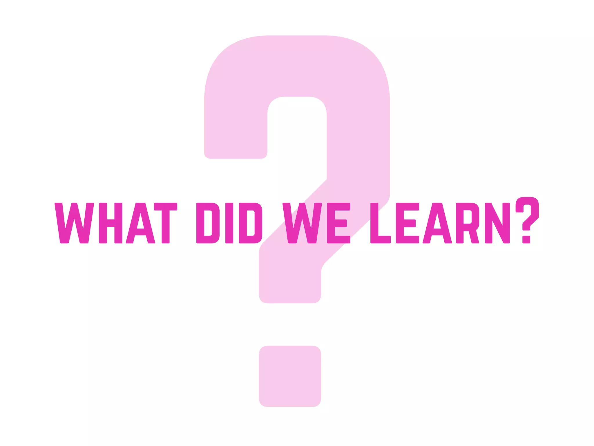 ?what did we learn?
 