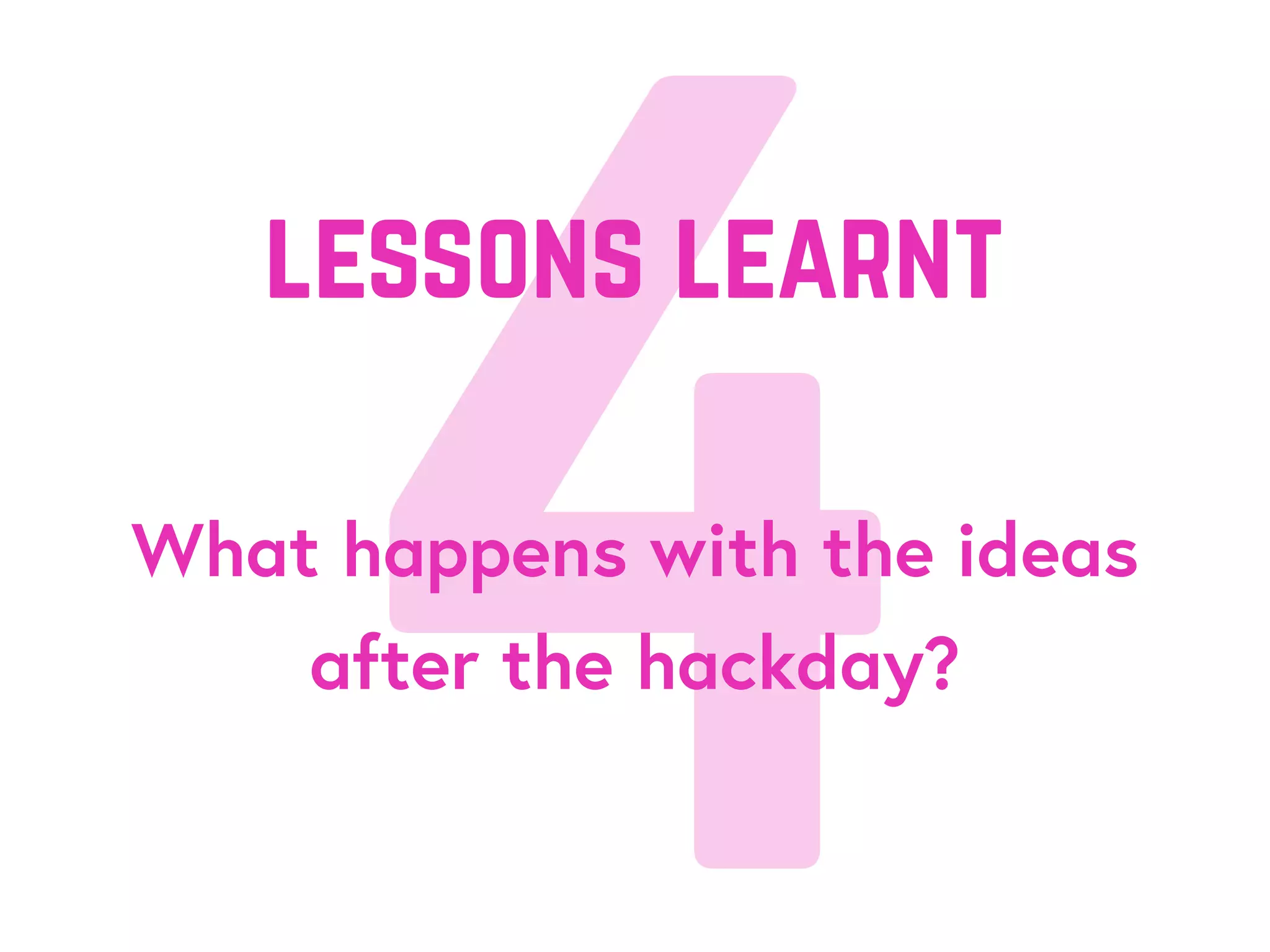 4What happens with the ideas
after the hackday?
lessons learnt
 