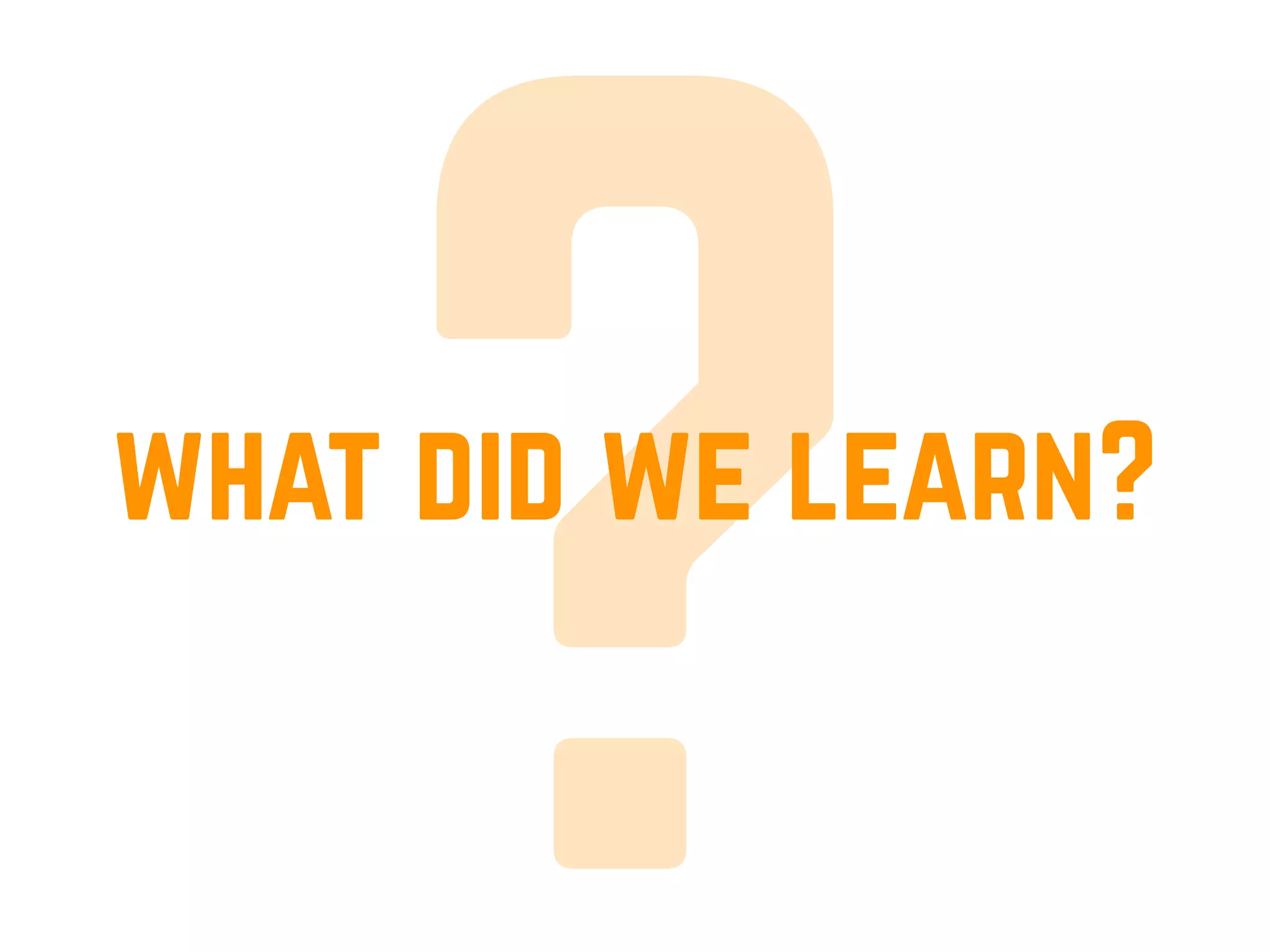 ?what did we learn?
 