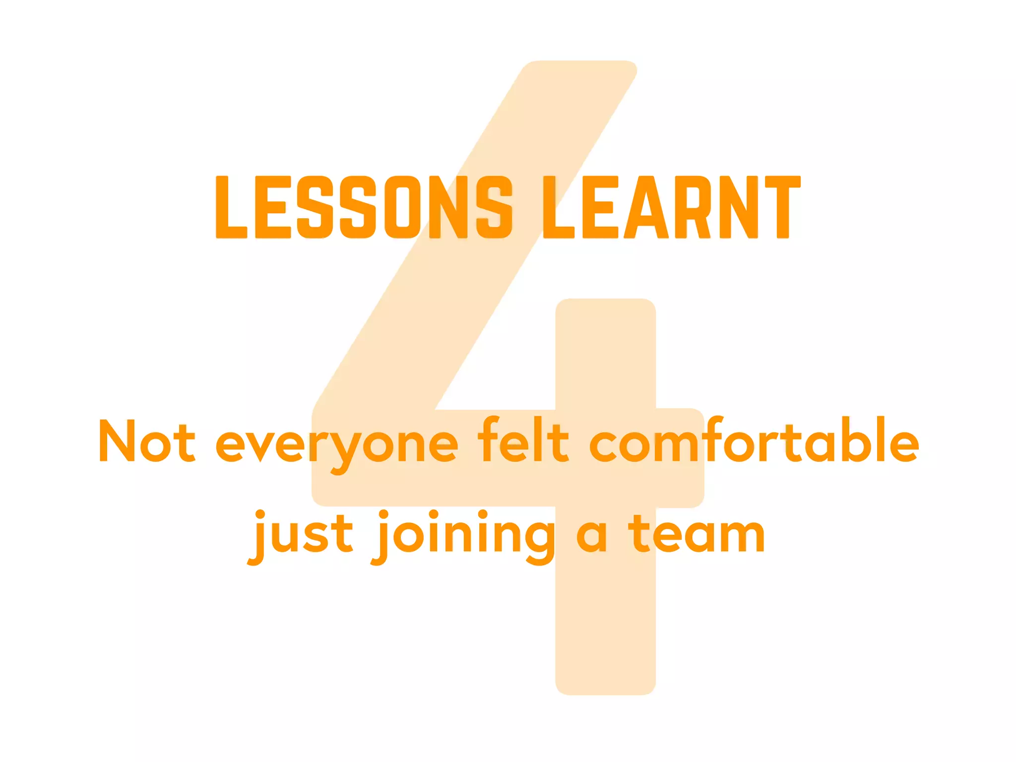 4Not everyone felt comfortable
just joining a team
lessons learnt
 