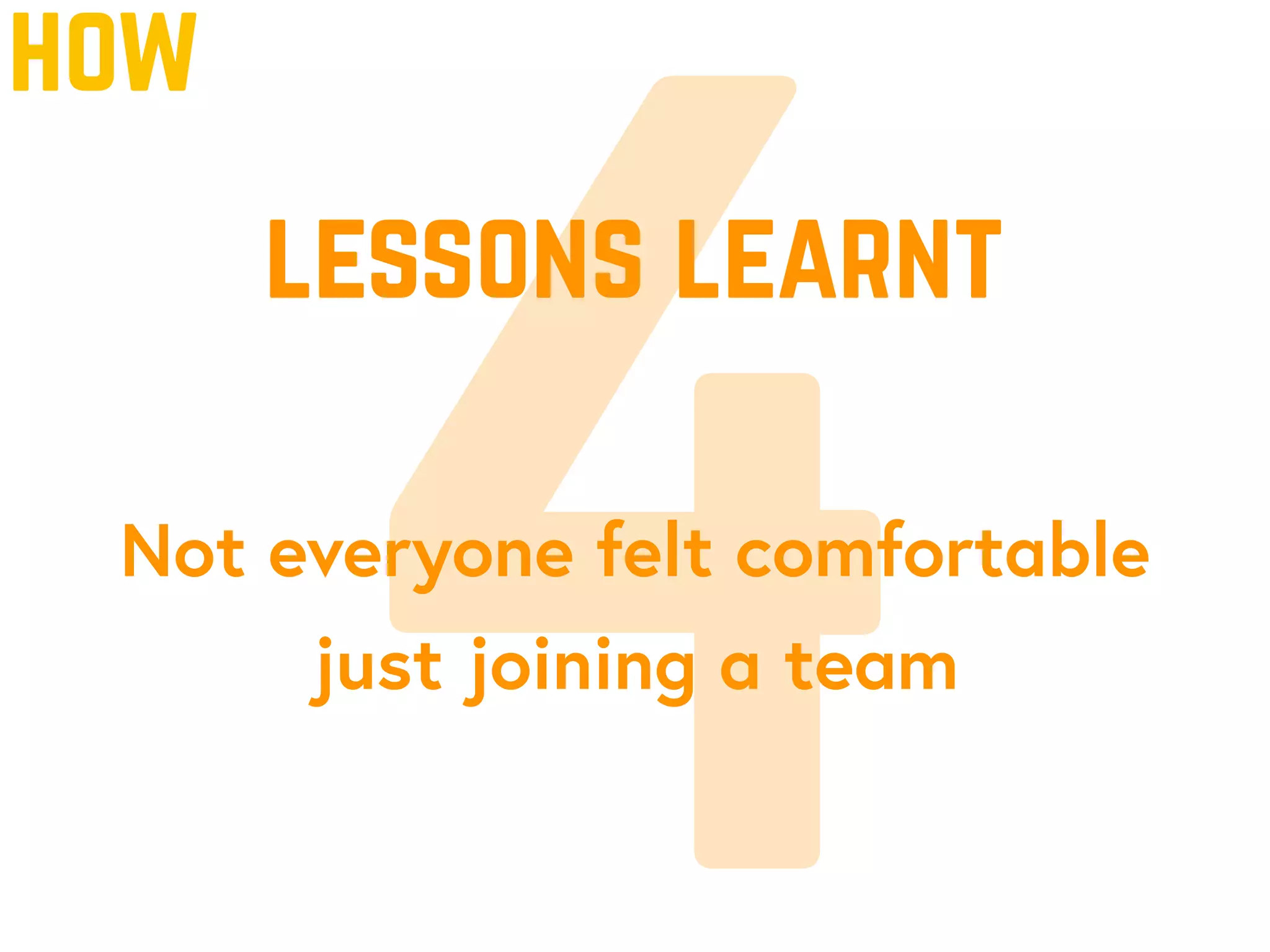 4Not everyone felt comfortable
just joining a team
lessons learnt
how
 
