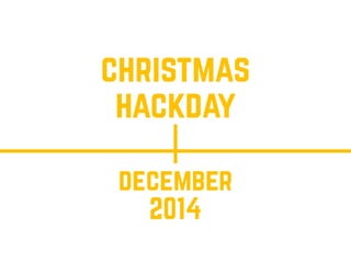 december
2014
christmas
hackday
 