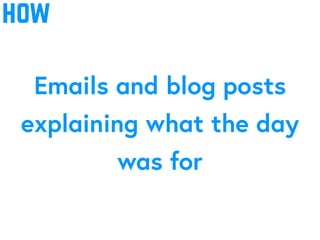 how
Emails and blog posts
explaining what the day
was for
 