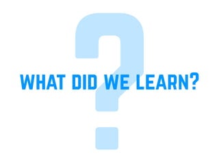 ?what did we learn?
 