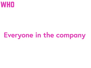 Everyone in the company
who
 