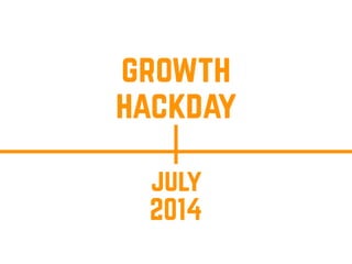 july
2014
growth
hackday
 