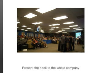 Present the hack to the whole company
 