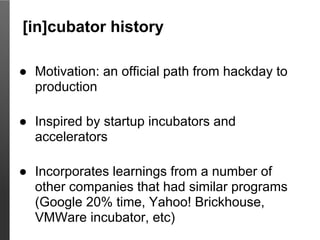 [in]cubator history

● Motivation: an official path from hackday to
  production

● Inspired by startup incubators and
  a...