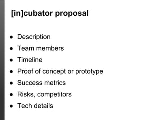 [in]cubator proposal

● Description
● Team members
● Timeline
● Proof of concept or prototype
● Success metrics
● Risks, c...