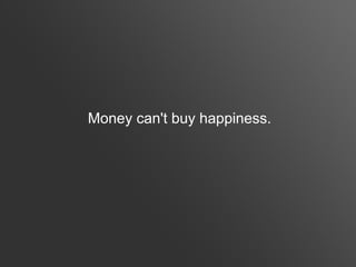 Money can't buy happiness.
 