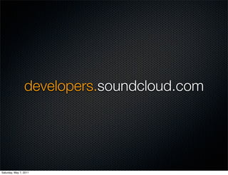 developers.soundcloud.com




Saturday, May 7, 2011
 